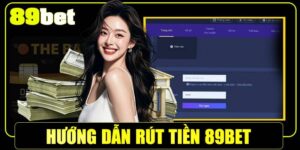 Hướng Dẫn Rút Tiền 89bet Rõ Từng Bước, Nhanh Từng Giây