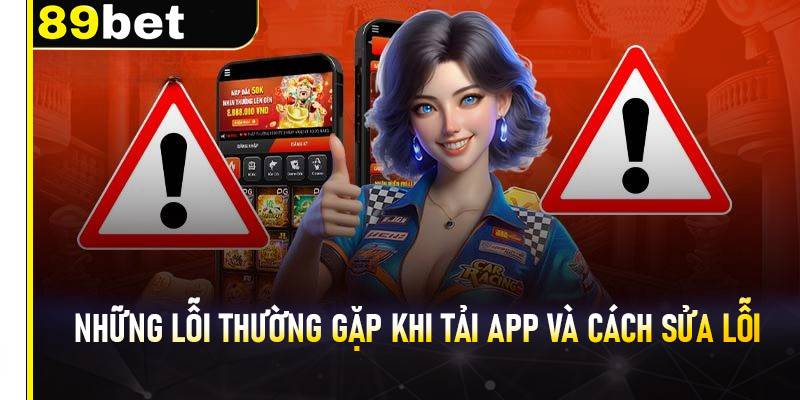 Lỗi thường gặp và cách khắc phục khi tải app 89bet