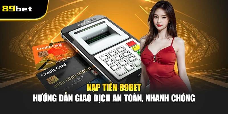 Tổng quan về hệ thống nạp tiền tại 89Bet